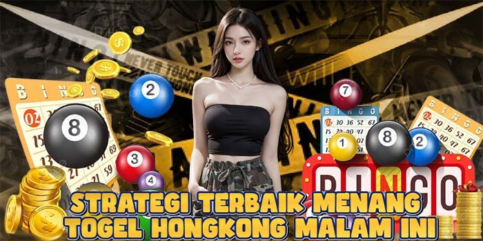 Strategi Terbaik Menang Togel Hongkong Malam Ini